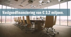 Vastgoedfinanciering van € 3,2 miljoen.